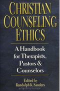 Christian Counseling Ethics: A Handbook For Therapists, Pastors And Counselors