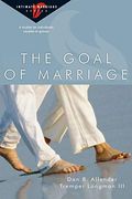 The Goal Of Marriage: 6 Studies For Individuals, Couples Or Groups