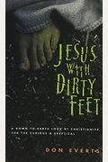 Jesus With Dirty Feet: A Down-To-Earth Look At Christianity For The Curious Skeptical