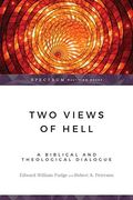 Two Views Of Hell: A Biblical & Theological Dialogue