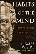 Habits Of The Mind: Intellectual Life As A Christian Calling