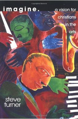 Imagine: A Vision For Christians In The Arts Imagine: A Vision For Christians In The Arts