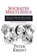 Socrates Meets Jesus: History's Greatest Questioner Confronts The Claims Of Christ