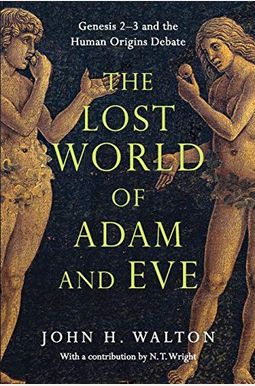 The Lost World Of Adam And Eve: Genesis 2-3 And The Human Origins Debate The Lost World Of Adam And Eve: Genesis 2-3 And The Human Origins Debate