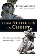 From Achilles to Christ: Why Christians Should Read the Pagan Classics