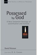 Possessed By God: A New Testament Theology Of Sanctification And Holiness Volume 1