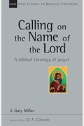 Calling On The Name Of The Lord: A Biblical Theology Of Prayer