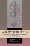 A Tapestry Of Faiths: The Common Threads Between Christianity World Religions