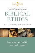 An Introduction To Biblical Ethics: Walking In The Way Of Wisdom