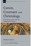 Canon, Covenant And Christology: Rethinking Jesus And The Scriptures Of Israel Volume 51