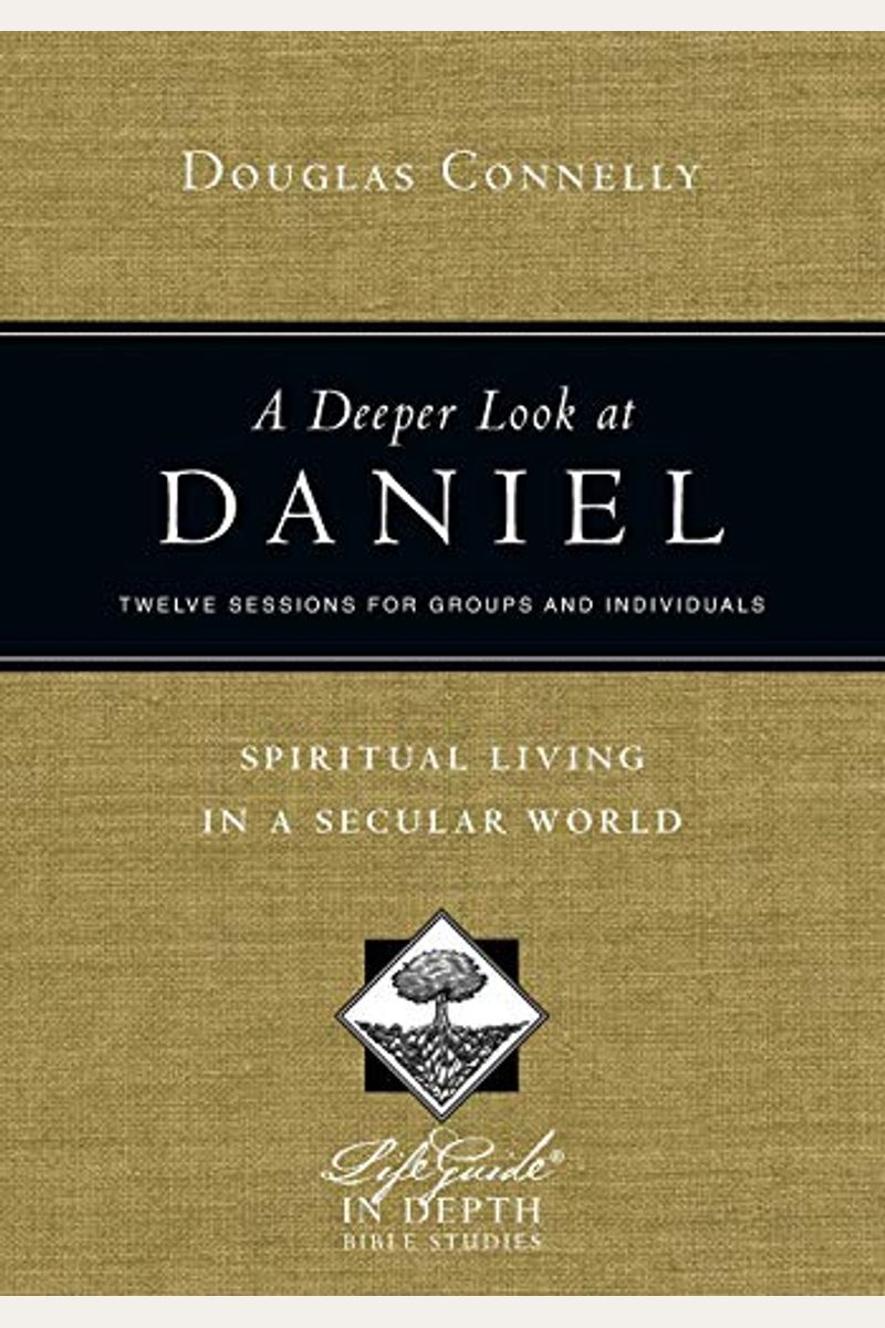 A Deeper Look At Daniel: Spiritual Living In A Secular World: Twelve Sessions For Groups And Individuals