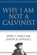 Why I Am Not A Calvinist