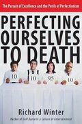 Perfecting Ourselves to Death: The Pursuit of Excellence and the Perils of Perfectionism