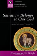 Salvation Belongs To Our God: Celebrating The Bible's Central Story