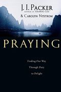 Praying: Finding Our Way Through Duty To Delight