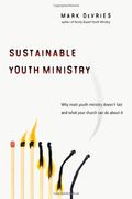 Sustainable Youth Ministry: Why Most Youth Ministry Doesn't Last And What Your Church Can Do About It
