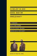 Is Belief In God Good, Bad Or Irrelevant?: A Professor And A Punk Rocker Discuss Science, Religion, Naturalism Christianity