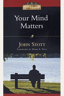 Your Mind Matters: The Place Of The Mind In The Christian Life Your Mind Matters: The Place Of The Mind In The Christian Life