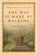 The Way Is Made By Walking: A Pilgrimage Along The Camino De Santiago
