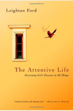The Attentive Life: Discerning God's Presence In All Things The Attentive Life: Discerning God's Presence In All Things