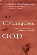 The Unkingdom Of God: Embracing The Subversive Power Of Repentance