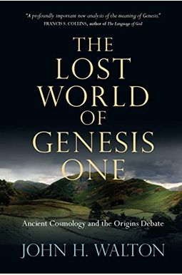 The Lost World Of Genesis One: Ancient Cosmology And The Origins Debate The Lost World Of Genesis One: Ancient Cosmology And The Origins Debate
