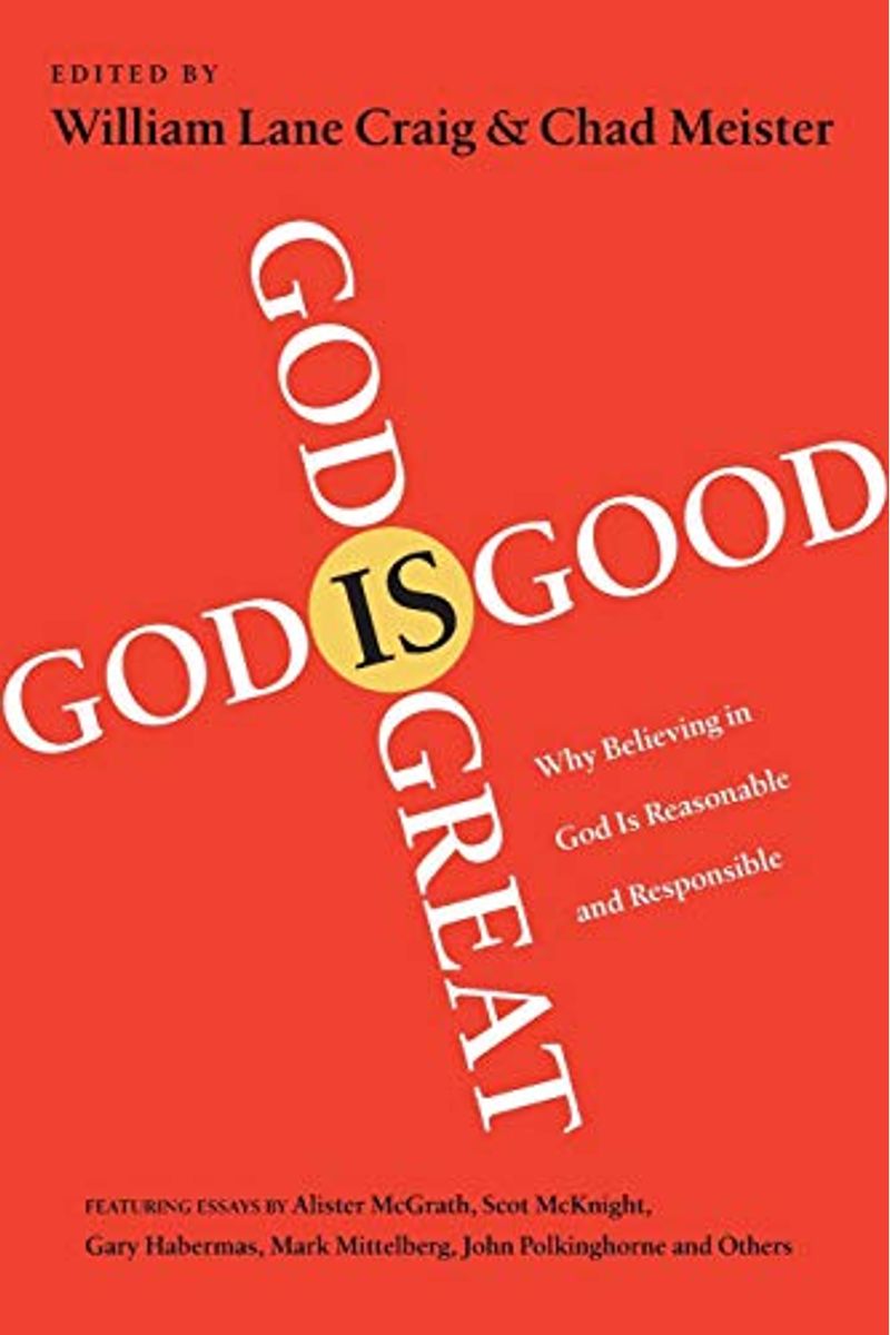 God Is Great, God Is Good: Why Believing In God Is Reasonable And Responsible