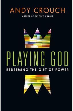 Playing God: Redeeming The Gift Of Power Playing God: Redeeming The Gift Of Power