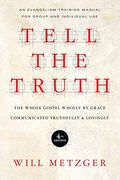 Tell The Truth: The Whole Gospel Wholly By Grace Communicated Truthfully Lovingly