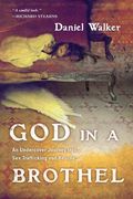 God In A Brothel: An Undercover Journey Into Sex Trafficking And Rescue