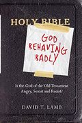 God Behaving Badly: Is The God Of The Old Testament Angry, Sexist And Racist?