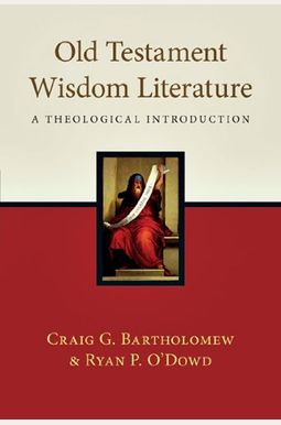 Old Testament Wisdom Literature: A Theological Introduction Old Testament Wisdom Literature: A Theological Introduction