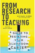 From Research To Teaching: A Guide To Beginning Your Classroom Career