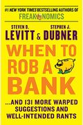 When To Rob A Bank: ...And 131 More Warped Suggestions And Well-Intended Rants
