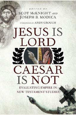 Jesus Is Lord, Caesar Is Not: Evaluating Empire In New Testament Studies Jesus Is Lord, Caesar Is Not: Evaluating Empire In New Testament Studies