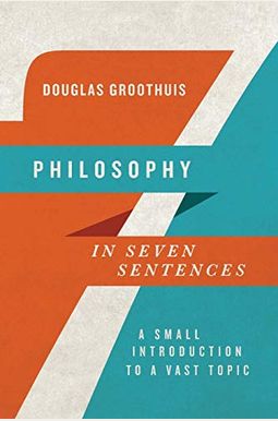 Philosophy In Seven Sentences: A Small Introduction To A Vast Topic Philosophy In Seven Sentences: A Small Introduction To A Vast Topic