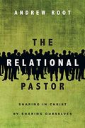 The Relational Pastor: Sharing In Christ By Sharing Ourselves
