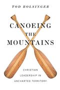 Canoeing The Mountains: Christian Leadership In Uncharted Territory