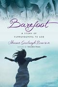 Barefoot: A Story Of Surrendering To God (Sensible Shoes)