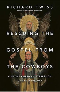 Rescuing The Gospel From The Cowboys: A Native American Expression Of The Jesus Way Rescuing The Gospel From The Cowboys: A Native American Expression Of The Jesus Way