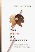 The Myth Of Equality: Uncovering The Roots Of Injustice And Privilege