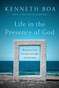 Life In The Presence Of God: Practices For Living In Light Of Eternity