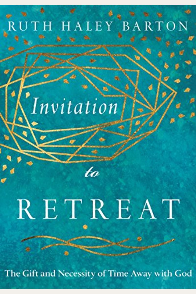Invitation To Retreat: The Gift And Necessity Of Time Away With God