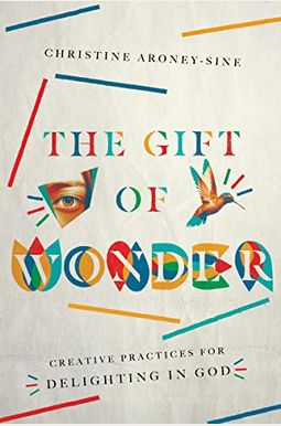 The Gift Of Wonder: Creative Practices For Delighting In God The Gift Of Wonder: Creative Practices For Delighting In God