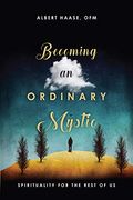 Becoming An Ordinary Mystic: Spirituality For The Rest Of Us