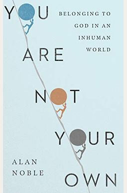 You Are Not Your Own: Belonging to God in an Inhuman World You Are Not Your Own: Belonging to God in an Inhuman World
