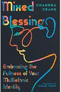 Mixed Blessing: Embracing The Fullness Of Your Multiethnic Identity