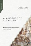 A Multitude Of All Peoples: Engaging Ancient Christianity's Global Identity