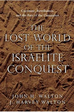 The Lost World Of The Israelite Conquest: Covenant, Retribution, And The Fate Of The Canaanites The Lost World Of The Israelite Conquest: Covenant, Retribution, And The Fate Of The Canaanites