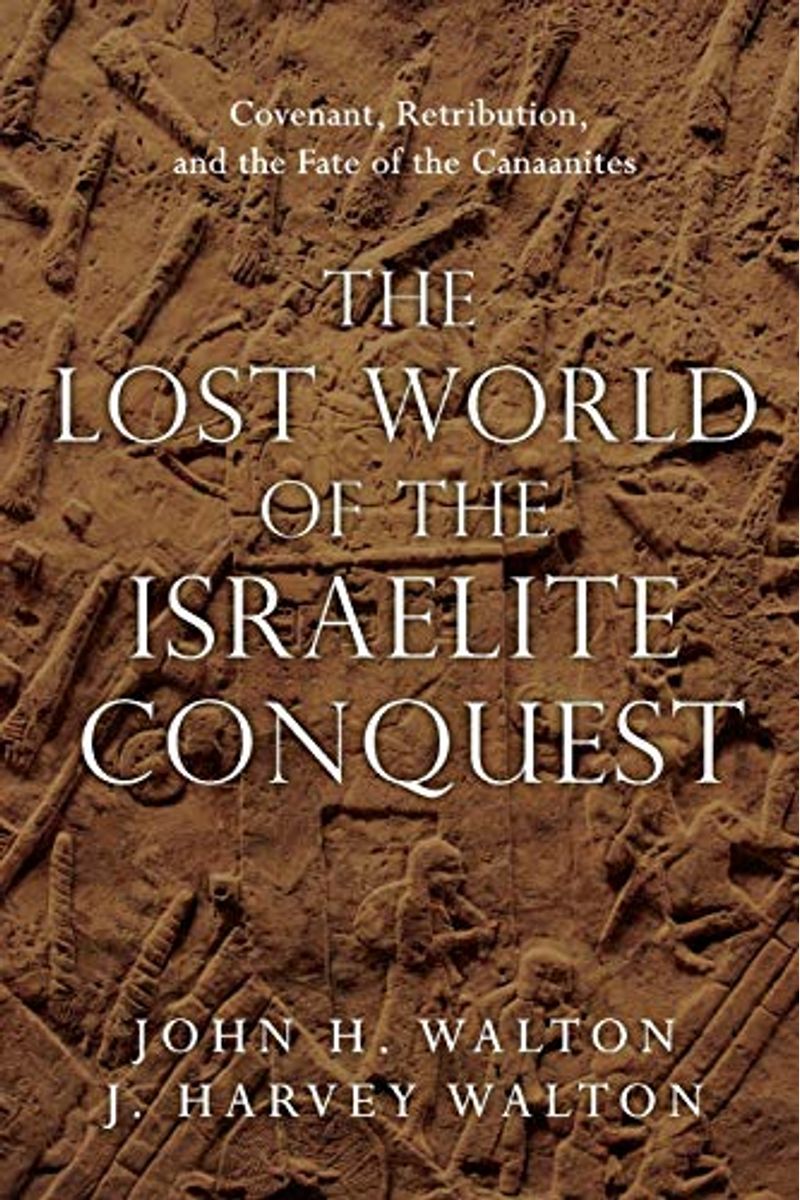 The Lost World Of The Israelite Conquest: Covenant, Retribution, And The Fate Of The Canaanites